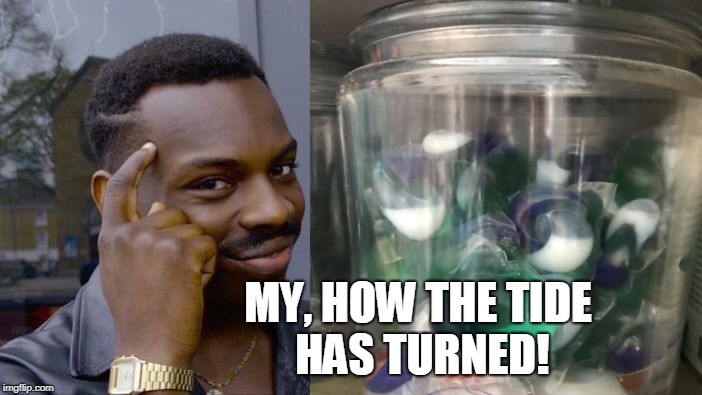 MY, HOW THE TIDE HAS TURNED! | made w/ Imgflip meme maker