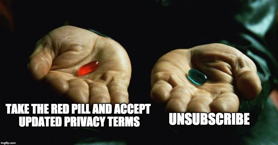 Red pill blue pill | UNSUBSCRIBE; TAKE THE RED PILL AND ACCEPT UPDATED PRIVACY TERMS | image tagged in red pill blue pill,terms and conditions,email,unsubscribe | made w/ Imgflip meme maker