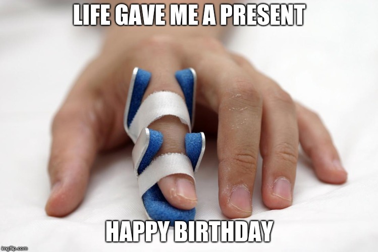 yay | LIFE GAVE ME A PRESENT; HAPPY BIRTHDAY | image tagged in lol,yay | made w/ Imgflip meme maker