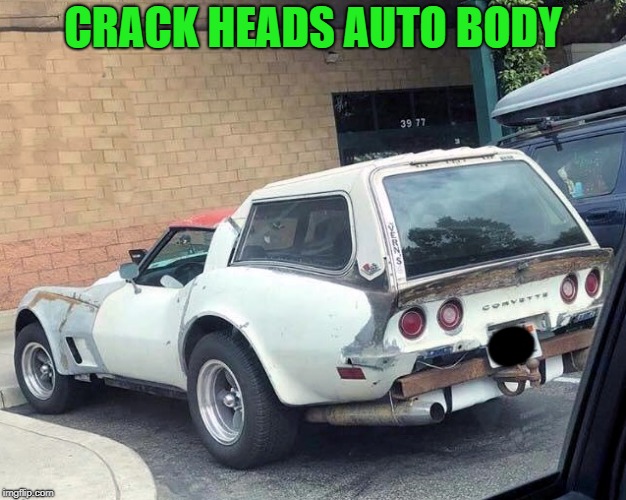 crack heads auto body | CRACK HEADS AUTO BODY | image tagged in automotive,funny,corvette | made w/ Imgflip meme maker