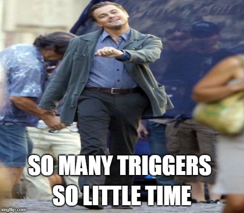 SO MANY TRIGGERS SO LITTLE TIME | made w/ Imgflip meme maker