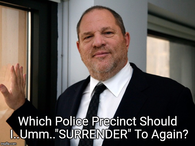Harvey Weinstein Please Come In | Which Police Precinct Should I..Umm.."SURRENDER" To Again? | image tagged in harvey weinstein please come in | made w/ Imgflip meme maker