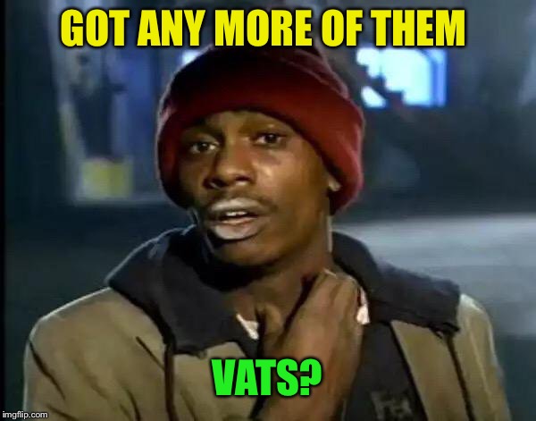 Y'all Got Any More Of That Meme | GOT ANY MORE OF THEM VATS? | image tagged in memes,y'all got any more of that | made w/ Imgflip meme maker