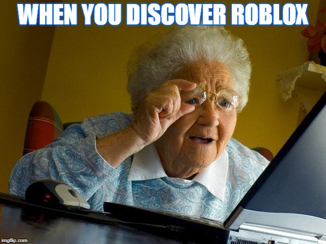 Grandma Finds The Internet Meme | WHEN YOU DISCOVER ROBLOX | image tagged in memes,grandma finds the internet | made w/ Imgflip meme maker