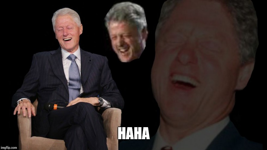 Bill Clinton lol | HAHA | image tagged in bill clinton lol | made w/ Imgflip meme maker