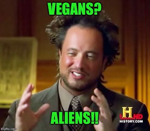 Vegan mystery solved | VEGANS? ALIENS!! | image tagged in memes,ancient aliens,vegan | made w/ Imgflip meme maker