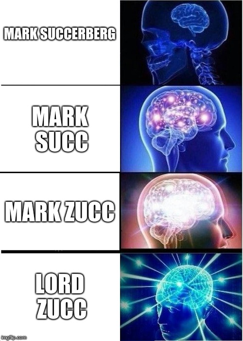 Expanding Brain | MARK SUCCERBERG; MARK SUCC; MARK ZUCC; LORD ZUCC | image tagged in memes,expanding brain | made w/ Imgflip meme maker