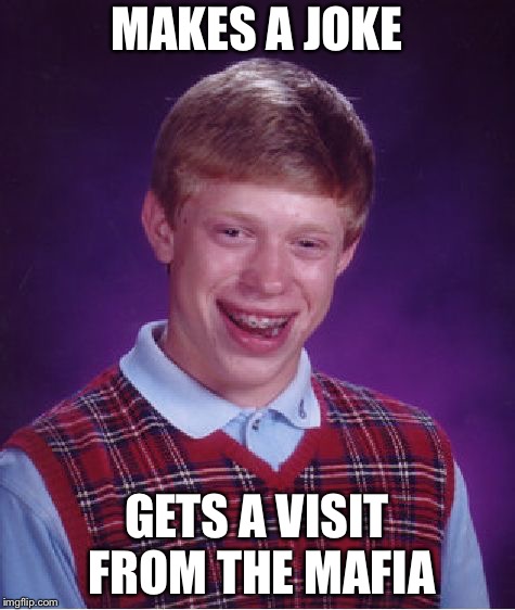 Bad Luck Brian Meme | MAKES A JOKE GETS A VISIT FROM THE MAFIA | image tagged in memes,bad luck brian | made w/ Imgflip meme maker