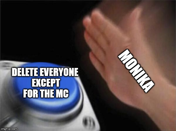 Monika has issues | MONIKA; DELETE EVERYONE EXCEPT FOR THE MC | image tagged in memes,funny,button,delete,doki doki literature club,ddlc | made w/ Imgflip meme maker