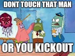 Patrick touch  | DONT TOUCH THAT MAN; OR YOU KICKOUT | image tagged in patrick touch,funny,memes | made w/ Imgflip meme maker