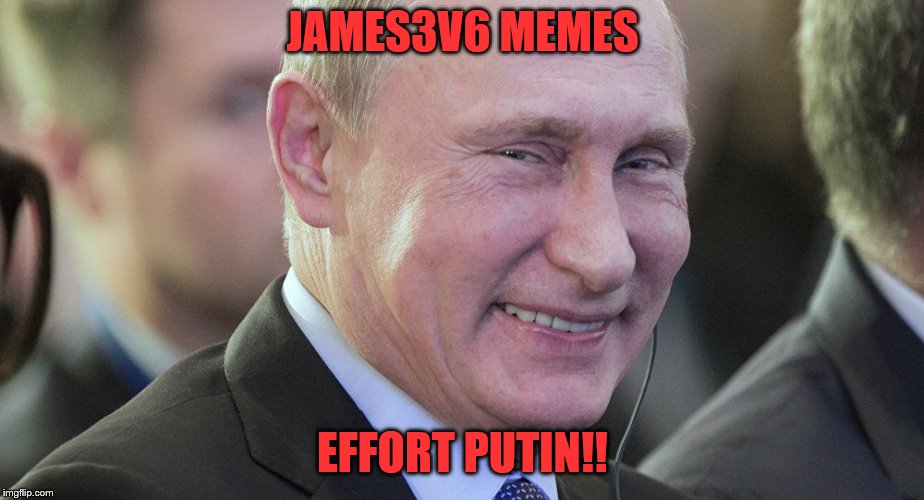 JAMES3V6 MEMES EFFORT PUTIN!! | made w/ Imgflip meme maker
