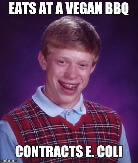 Bad Luck Brian Meme | EATS AT A VEGAN BBQ CONTRACTS E. COLI | image tagged in memes,bad luck brian | made w/ Imgflip meme maker