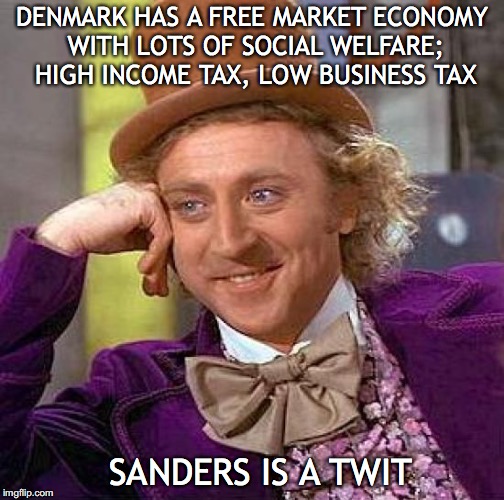 Creepy Condescending Wonka Meme | DENMARK HAS A FREE MARKET ECONOMY WITH LOTS OF SOCIAL WELFARE; HIGH INCOME TAX, LOW BUSINESS TAX SANDERS IS A TWIT | image tagged in memes,creepy condescending wonka | made w/ Imgflip meme maker