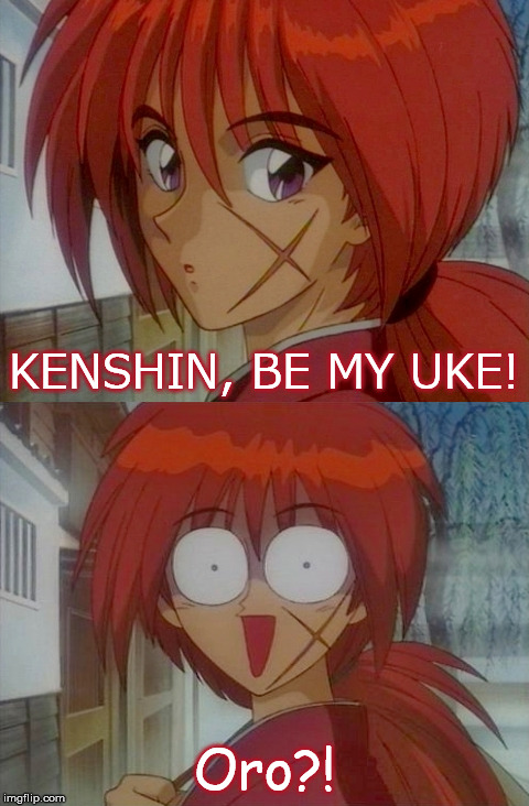 KENSHIN, BE MY UKE! Oro?! | image tagged in rurouni kenshin,kenshin himura,pretty boy,yaoi,uke | made w/ Imgflip meme maker