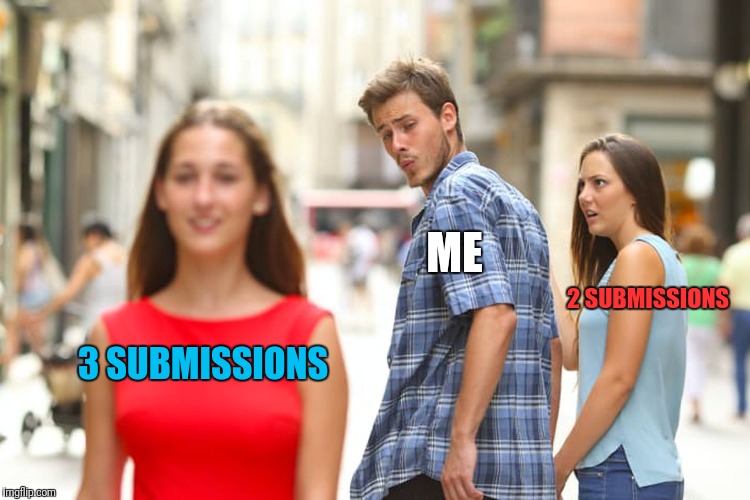 Distracted Boyfriend Meme | 3 SUBMISSIONS ME 2 SUBMISSIONS | image tagged in memes,distracted boyfriend | made w/ Imgflip meme maker