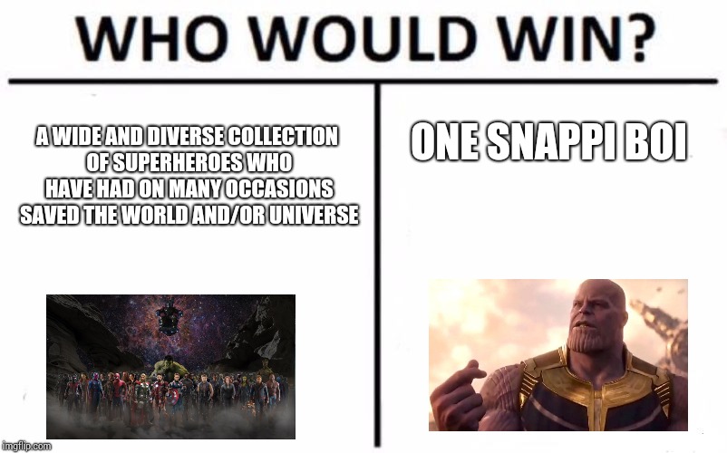 Who Would Win? Meme | A WIDE AND DIVERSE COLLECTION OF SUPERHEROES WHO HAVE HAD ON MANY OCCASIONS SAVED THE WORLD AND/OR UNIVERSE; ONE SNAPPI BOI | image tagged in memes,who would win,funny,infinity war | made w/ Imgflip meme maker