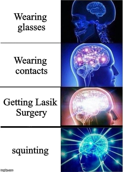 Expanding Brain | Wearing glasses; Wearing contacts; Getting Lasik Surgery; squinting | image tagged in expanding brain,glasses,smart,holy | made w/ Imgflip meme maker