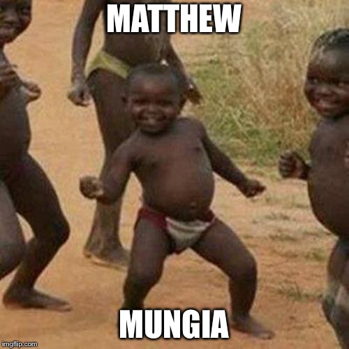 Third World Success Kid | MATTHEW; MUNGIA | image tagged in memes,third world success kid | made w/ Imgflip meme maker