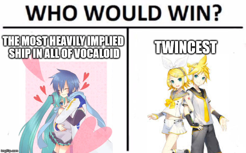 Who Would Win? Meme | THE MOST HEAVILY IMPLIED SHIP IN ALL OF VOCALOID; TWINCEST | image tagged in memes,who would win | made w/ Imgflip meme maker