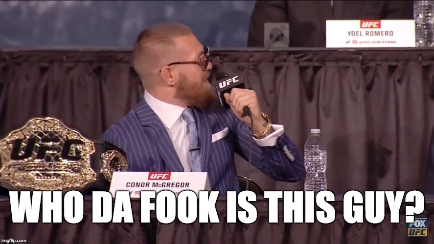 Conor mcgregor | WHO DA FOOK IS THIS GUY? | image tagged in conor mcgregor | made w/ Imgflip meme maker
