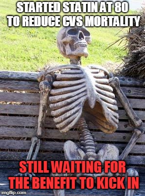 Waiting Skeleton | STARTED STATIN AT 80 TO REDUCE CVS MORTALITY; STILL WAITING FOR THE BENEFIT TO KICK IN | image tagged in memes,waiting skeleton | made w/ Imgflip meme maker