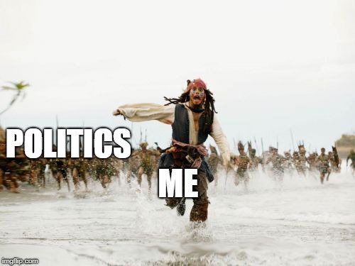Jack Sparrow Being Chased Meme | POLITICS; ME | image tagged in memes,jack sparrow being chased | made w/ Imgflip meme maker