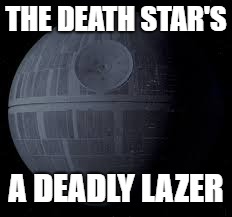 THE DEATH STAR'S; A DEADLY LAZER | image tagged in death star | made w/ Imgflip meme maker