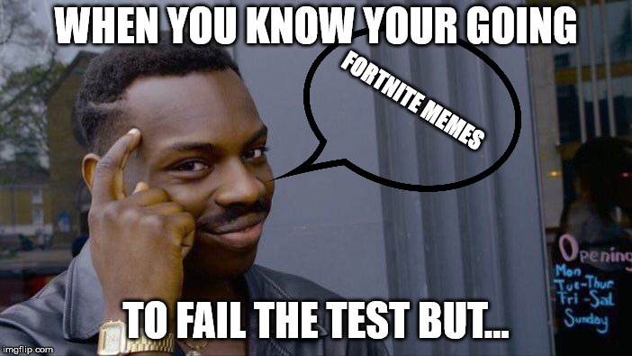 Fortnite Memes | WHEN YOU KNOW YOUR GOING; FORTNITE MEMES; TO FAIL THE TEST BUT... | image tagged in memes,roll safe think about it,fortnite,fortnite meme,fortnite memes | made w/ Imgflip meme maker