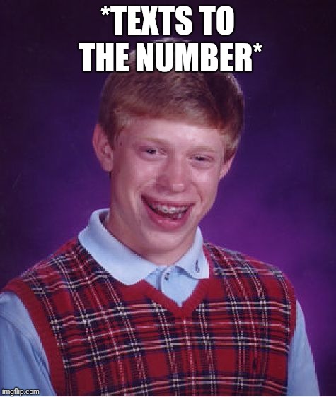 Bad Luck Brian Meme | *TEXTS TO THE NUMBER* | image tagged in memes,bad luck brian | made w/ Imgflip meme maker