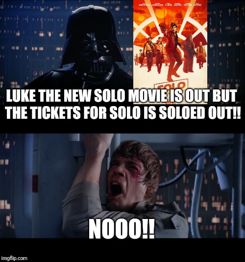 Star Wars No Meme | LUKE THE NEW SOLO MOVIE IS OUT BUT THE TICKETS FOR SOLO IS SOLOED OUT!! NOOO!! | image tagged in memes,star wars no | made w/ Imgflip meme maker