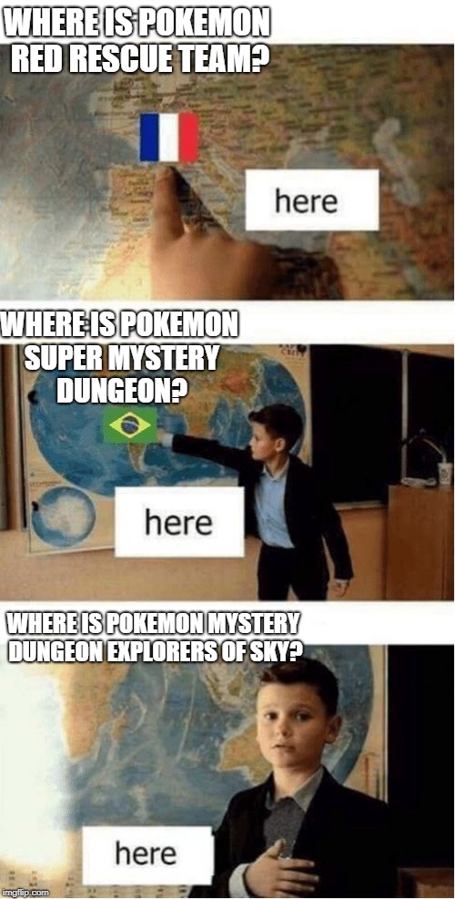 Where is France? | WHERE IS POKEMON RED RESCUE TEAM? WHERE IS POKEMON SUPER MYSTERY DUNGEON? WHERE IS POKEMON MYSTERY DUNGEON EXPLORERS OF SKY? | image tagged in where is france | made w/ Imgflip meme maker