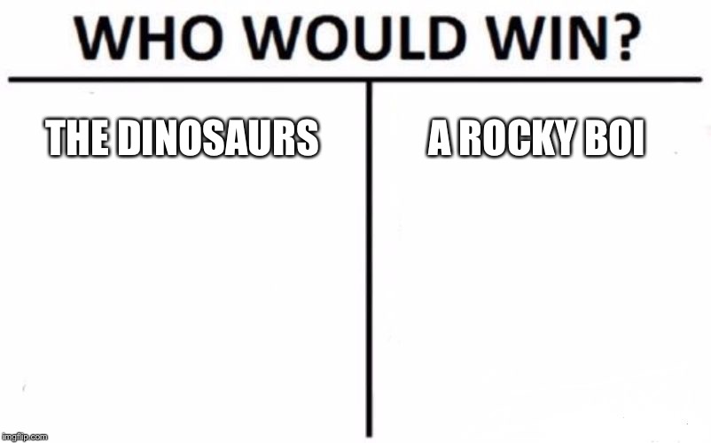 Who Would Win? | THE DINOSAURS; A ROCKY BOI | image tagged in memes,who would win | made w/ Imgflip meme maker