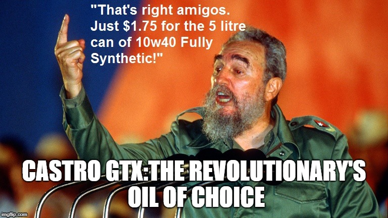 Castro GTX | CASTRO GTX:THE REVOLUTIONARY'S OIL OF CHOICE | image tagged in fidel castro,oil | made w/ Imgflip meme maker