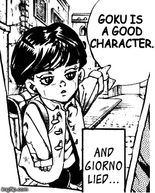 Giorno lies about Goku | GOKU IS A GOOD CHARACTER. | image tagged in dragon ball,jojo's bizarre adventure,humor | made w/ Imgflip meme maker