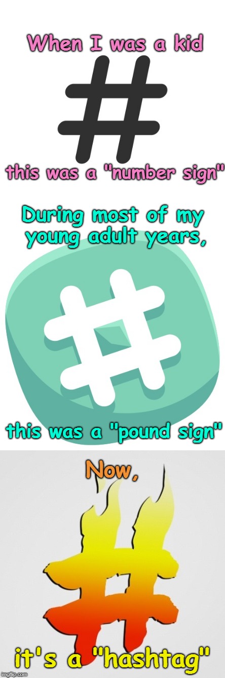 I'm so confused... | When I was a kid; this was a "number sign"; During most of my young adult years, this was a "pound sign"; Now, it's a "hashtag" | image tagged in grammar,punctuation,language | made w/ Imgflip meme maker