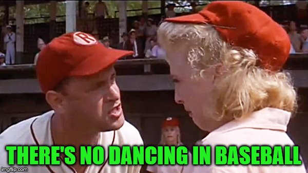 THERE'S NO DANCING IN BASEBALL | made w/ Imgflip meme maker