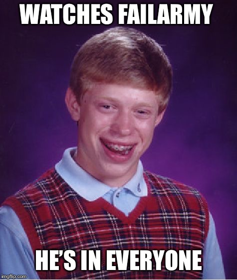 Bad Luck Brian Meme | WATCHES FAILARMY; HE’S IN EVERYONE | image tagged in memes,bad luck brian | made w/ Imgflip meme maker