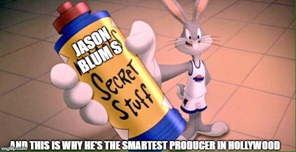 JASON BLUM  best secret  | JASON BLUM S; AND THIS IS WHY HE'S THE SMARTEST PRODUCER IN HOLLYWOOD | image tagged in michael secret stuff,hollywood,badass | made w/ Imgflip meme maker