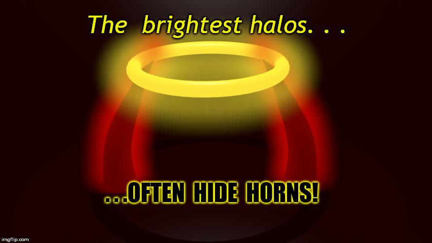 Lament | The  brightest halos. . . . . .OFTEN  HIDE  HORNS! | image tagged in inspirational memes | made w/ Imgflip meme maker