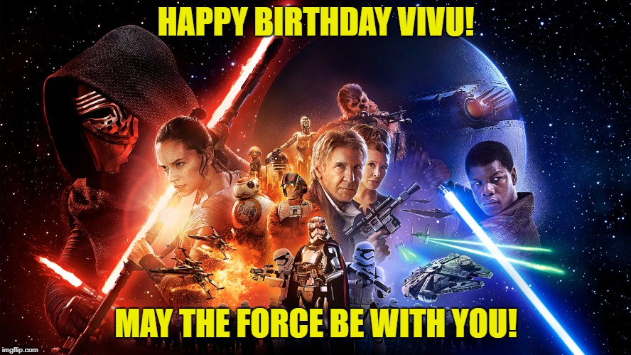 Star Wars Episode 7 movie poster wide | HAPPY BIRTHDAY VIVU! MAY THE FORCE BE WITH YOU! | image tagged in star wars episode 7 movie poster wide | made w/ Imgflip meme maker
