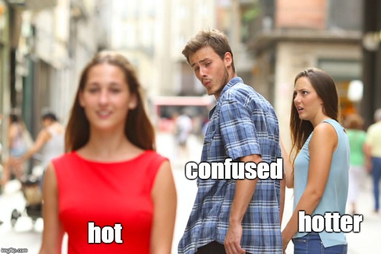 Distracted Boyfriend Meme | hot confused hotter | image tagged in memes,distracted boyfriend | made w/ Imgflip meme maker