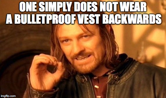 One Does Not Simply Meme | ONE SIMPLY DOES NOT WEAR A BULLETPROOF VEST BACKWARDS | image tagged in memes,one does not simply | made w/ Imgflip meme maker