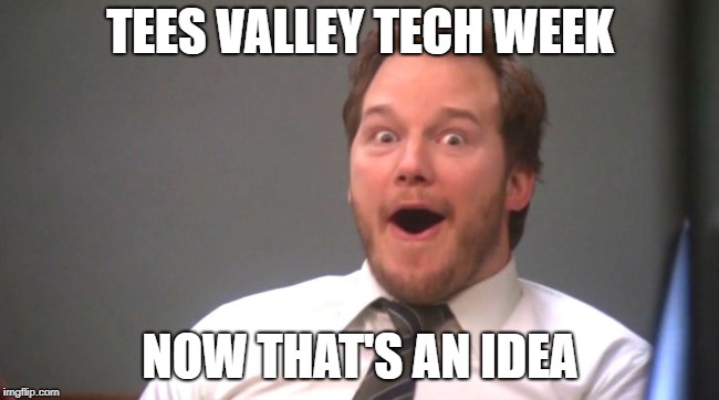 Tees Valley Tech Week | TEES VALLEY TECH WEEK; NOW THAT'S AN IDEA | image tagged in digitees,teesvalleytech,teesvalleydigital | made w/ Imgflip meme maker
