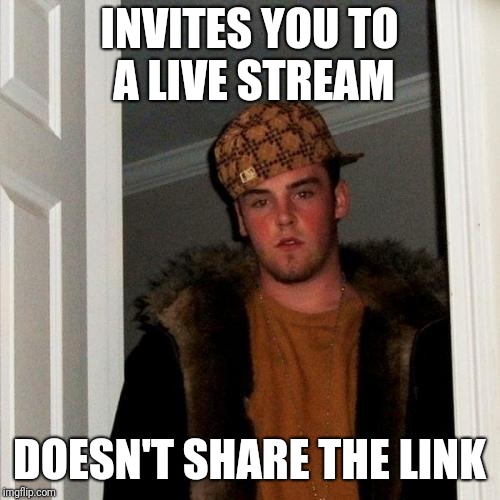 Scumbag Steve Meme | INVITES YOU TO A LIVE STREAM; DOESN'T SHARE THE LINK | image tagged in memes,scumbag steve | made w/ Imgflip meme maker
