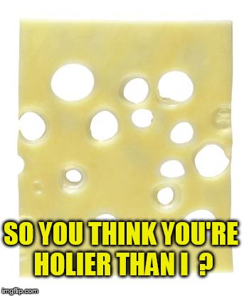 SO YOU THINK YOU'RE HOLIER THAN I  ? | made w/ Imgflip meme maker