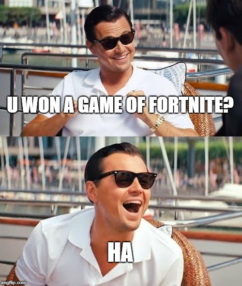 Leonardo Dicaprio Wolf Of Wall Street | U WON A GAME OF FORTNITE? HA | image tagged in memes,leonardo dicaprio wolf of wall street | made w/ Imgflip meme maker