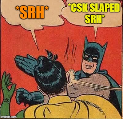 Batman Slapping Robin Meme | *SRH*; *CSK SLAPED SRH* | image tagged in memes,batman slapping robin | made w/ Imgflip meme maker