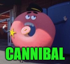 CANNIBAL | made w/ Imgflip meme maker