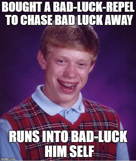 Bad Luck Brian Meme | BOUGHT A BAD-LUCK-REPEL TO CHASE BAD LUCK AWAY; RUNS INTO BAD-LUCK HIM SELF | image tagged in memes,bad luck brian | made w/ Imgflip meme maker