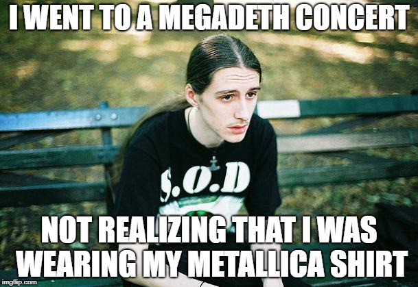 1st World Metal Problems | I WENT TO A MEGADETH CONCERT; NOT REALIZING THAT I WAS WEARING MY METALLICA SHIRT | image tagged in first world metal problems,memes,doctordoomsday180,metallica,megadeth,thrash metal | made w/ Imgflip meme maker